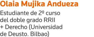 Olaia Mujika Andueza Estudiante de 2  curso del doble grado RRII + Derecho (Universidad de Deusto  Bilbao)