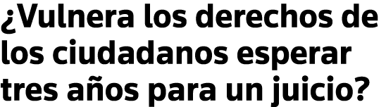  Vulnera los derechos de los ciudadanos esperar tres años para un juicio 