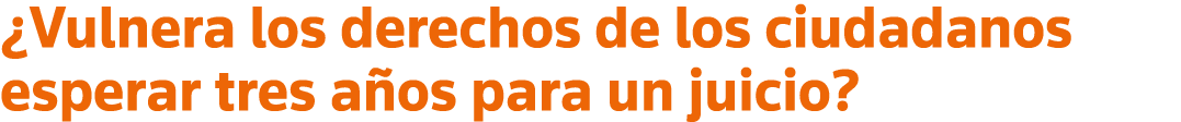  Vulnera los derechos de los ciudadanos esperar tres años para un juicio 