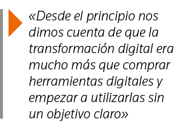   Desde el principio nos dimos cuenta de que la transformación digital era mucho más que comprar herramientas digital   