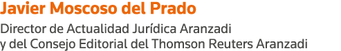 Javier Moscoso del Prado Director de Actualidad Jurídica Aranzadi y del Consejo Editorial del Thomson Reuters Aranzadi