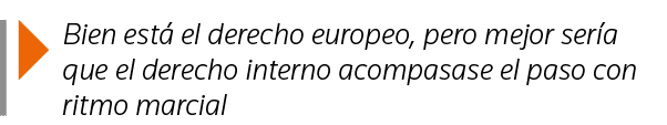  Bien está el derecho europeo, pero mejor sería que el derecho interno acompasase el paso con ritmo marcial