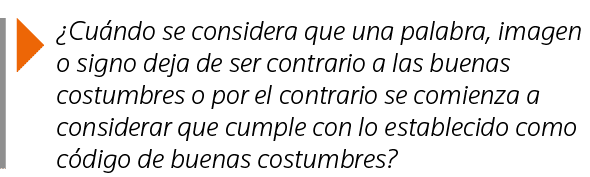   Cuándo se considera que una palabra, imagen o signo deja de ser contrario a las buenas costumbres o por el contrari   