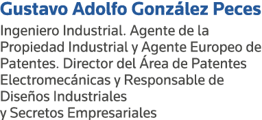 Gustavo Adolfo González Peces Ingeniero Industrial  Agente de la Propiedad Industrial y Agente Europeo de Patentes  D   