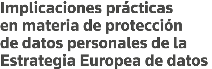 Implicaciones prácticas en materia de protección de datos personales de la Estrategia Europea de datos
