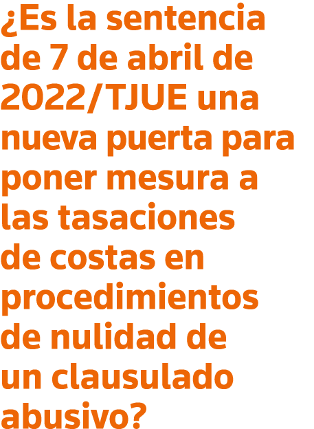  Es la sentencia de 7 de abril de 2022 TJUE una nueva puerta para poner mesura a las tasaciones de costas en procedim   