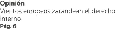 Opinión Vientos europeos zarandean el derecho interno Pág  6
