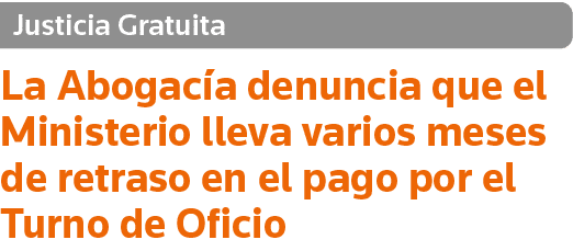 Justicia Gratuita La Abogacía denuncia que el Ministerio lleva varios meses de retraso en el pago por el Turno de Oficio