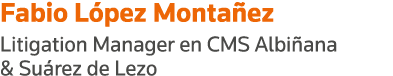 Fabio López Montañez Litigation Manager en CMS Albiñana & Suárez de Lezo