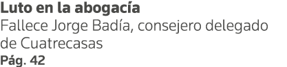 Luto en la abogacía Fallece Jorge Badía, consejero delegado de Cuatrecasas Pág  42