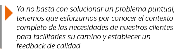  Ya no basta con solucionar un problema puntual, tenemos que esforzarnos por conocer el contexto completo de las nece   
