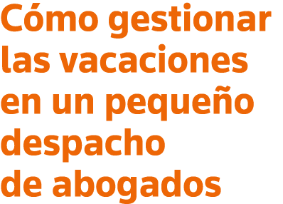Cómo gestionar las vacaciones en un pequeño despacho de abogados