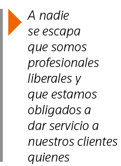  A nadie se escapa que somos profesionales liberales y que estamos obligados a dar servicio a nuestros clientes quienes