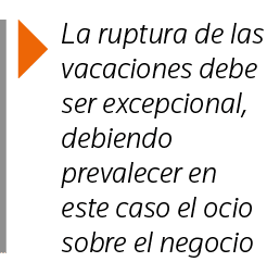  La ruptura de las vacaciones debe ser excepcional, debiendo prevalecer en este caso el ocio sobre el negocio