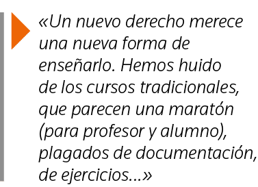   Un nuevo derecho merece una nueva forma de enseñarlo  Hemos huido de los cursos tradicionales, que parecen una mara   