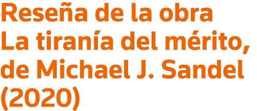 Reseña de la obra La tiranía del mérito, de Michael J  Sandel (2020)