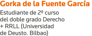 Gorka de la Fuente García Estudiante de 2  curso del doble grado Derecho + RRLL (Universidad de Deusto  Bilbao)