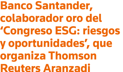 Banco Santander, colaborador oro del  Congreso ESG: riesgos y oportunidades , que organiza Thomson Reuters Aranzadi