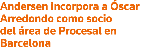 Andersen incorpora a Óscar Arredondo como socio del área de Procesal en Barcelona