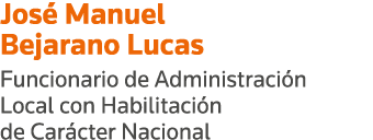 José Manuel Bejarano Lucas Funcionario de Administración Local con Habilitación de Carácter Nacional