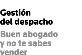 Gestión del despacho Buen abogado y no te sabes vender