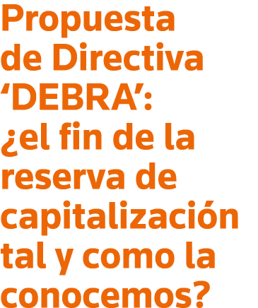 Propuesta de Directiva  DEBRA :  el fin de la reserva de capitalización tal y como la conocemos 