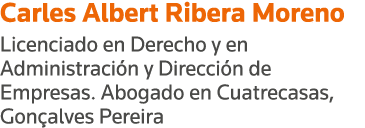Carles Albert Ribera Moreno Licenciado en Derecho y en Administración y Dirección de Empresas  Abogado en Cuatrecasas   