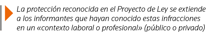  La protección reconocida en el Proyecto de Ley se extiende a los informantes que hayan conocido estas infracciones e   