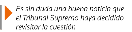  Es sin duda una buena noticia que el Tribunal Supremo haya decidido revisitar la cuestión