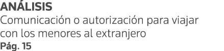 ANÁLISIS Comunicación o autorización para viajar con los menores al extranjero Pág  15
