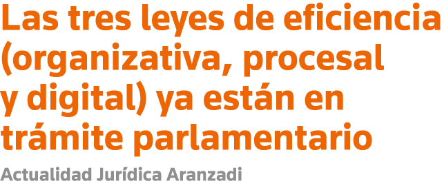 Las tres leyes de eficiencia (organizativa, procesal y digital) ya están en trámite parlamentario Actualidad Jurídica   