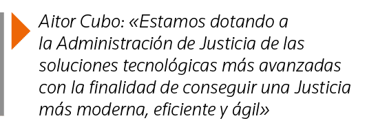  Aitor Cubo:  Estamos dotando a la Administración de Justicia de las soluciones tecnológicas más avanzadas con la fin   