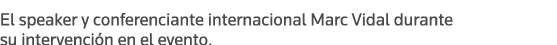 El speaker y conferenciante internacional Marc Vidal durante su intervención en el evento 