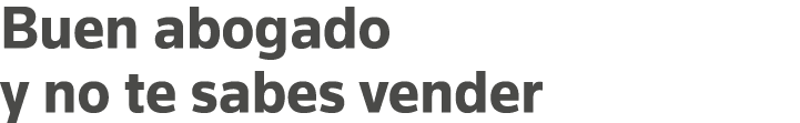 Buen abogado y no te sabes vender