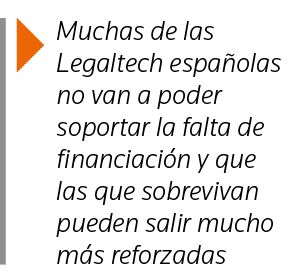  Muchas de las Legaltech españolas no van a poder soportar la falta de financiación y que las que sobrevivan pueden s   