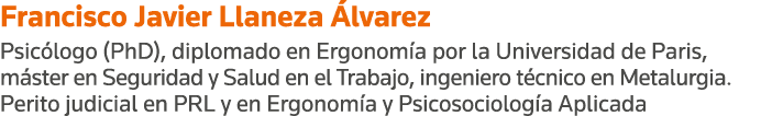 Francisco Javier Llaneza Álvarez Psicólogo (PhD), diplomado en Ergonomía por la Universidad de Paris, máster en Segur   