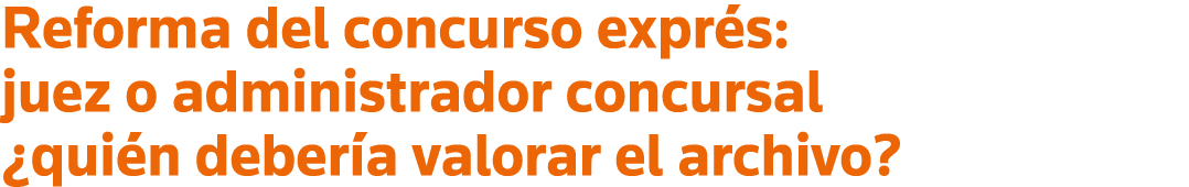 Reforma del concurso exprés: juez o administrador concursal  quién debería valorar el archivo 