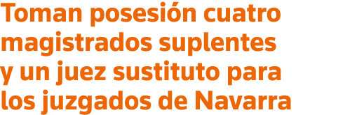 Toman posesión cuatro magistrados suplentes y un juez sustituto para los juzgados de Navarra