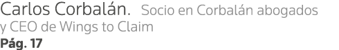 Carlos Corbalán  Socio en Corbalán abogados y CEO de Wings to Claim  Pág  17