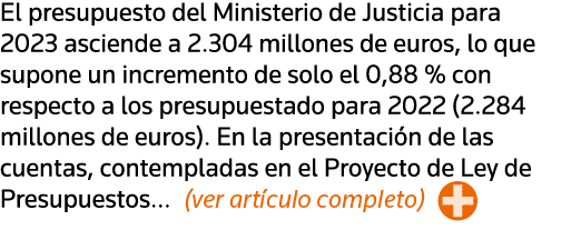 El presupuesto del Ministerio de Justicia para 2023 asciende a 2 304 millones de euros, lo que supone un incremento d   