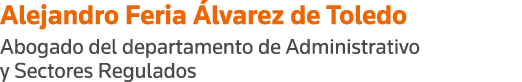Alejandro Feria Álvarez de Toledo Abogado del departamento de Administrativo y Sectores Regulados