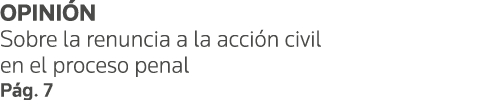 OPINIÓN Sobre la renuncia a la acción civil en el proceso penal Pág  7