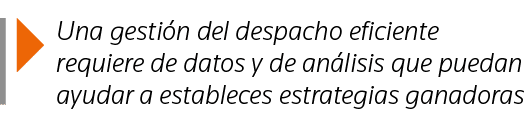  Una gestión del despacho eficiente requiere de datos y de análisis que puedan ayudar a estableces estrategias ganadoras