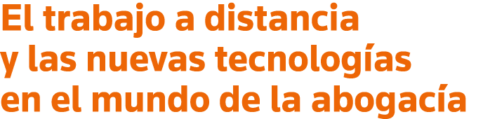 El trabajo a distancia y las nuevas tecnologías en el mundo de la abogacía