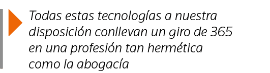  Todas estas tecnologías a nuestra disposición conllevan un giro de 365 en una profesión tan hermética como la abogacía