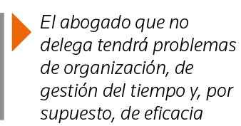  El abogado que no delega tendrá problemas de organización, de gestión del tiempo y, por supuesto, de eficacia