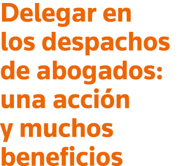 Delegar en los despachos de abogados: una acción y muchos beneficios