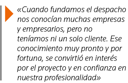   Cuando fundamos el despacho nos conocían muchas empresas y empresarios, pero no teníamos ni un solo cliente  Ese co   