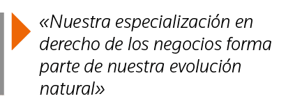   Nuestra especialización en derecho de los negocios forma parte de nuestra evolución natural 