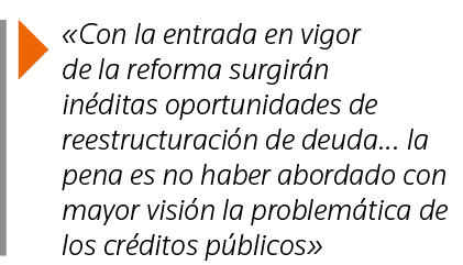   Con la entrada en vigor de la reforma surgirán inéditas oportunidades de reestructuración de deuda  la pena es no h   